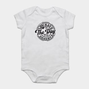 Motivational, Have The Day, Have The Day You deserve, Adult Humor Baby Bodysuit